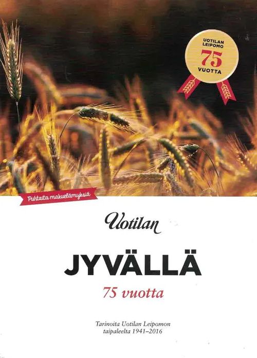 Jyvällä 75 vuotta. Tarinoita Uotilan Leipomon taipaleelta 1941-2016 [Pälkäne] - Lilja Lily | Finn-Scholar - Tietokirjoja | Osta Antikvaarista - Kirjakauppa verkossa