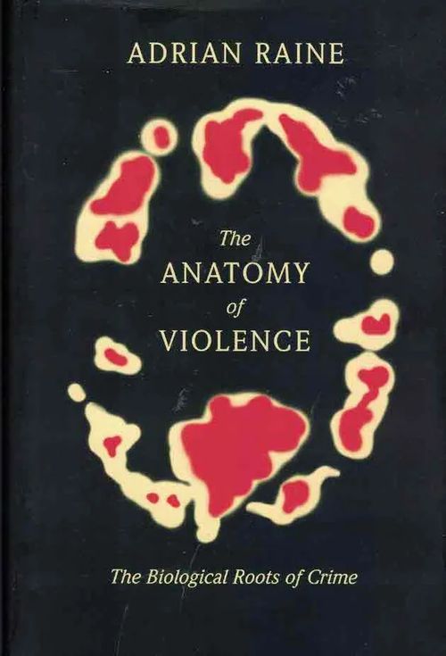 The Anatomy of Violence. The Biological Roots of Violence - Raine Adrian | Finn-Scholar - Tietokirjoja | Osta Antikvaarista - Kirjakauppa verkossa