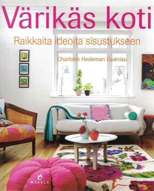 Värikäs koti. Raikkaita ideoita sisustukseen - Hedeman Guéniau Charlotte | Finn-Scholar - Tietokirjoja | Osta Antikvaarista - Kirjakauppa verkossa