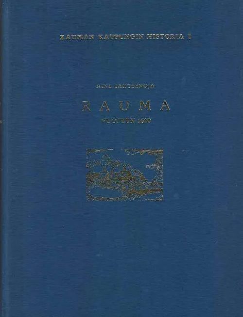 Rauma vuoteen 1600 [Rauman kaupungin historia I] + Lisiä Rauman kaupungin historiaan I (Rauman raastuvanoikeuden pöytäkirjoja vv. 1504-1650) - Lähteenoja Aina | Finn-Scholar - Tietokirjoja | Osta Antikvaarista - Kirjakauppa verkossa