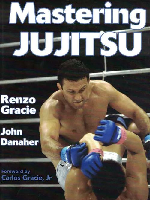 Mastering Jujitsu (Mastering Martial Arts Series) - Gracie Renzo - Danaher John | Finn-Scholar - Tietokirjoja | Osta Antikvaarista - Kirjakauppa verkossa