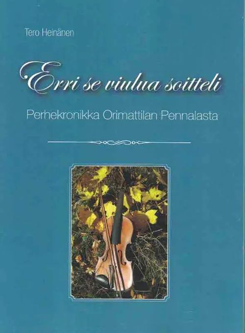 Erri se viulua soitteli : perhekronikka Orimattilan Pennalasta - Heinänen Tero | Finn-Scholar - Tietokirjoja | Osta Antikvaarista - Kirjakauppa verkossa