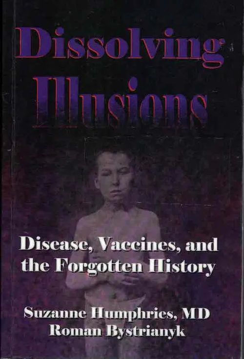 Dissolving Illusions. Disease, Vaccines, and the Forgotten History - Humphries Suzanne - Bystrianyk Roman | Finn-Scholar - Tietokirjoja | Osta Antikvaarista - Kirjakauppa verkossa