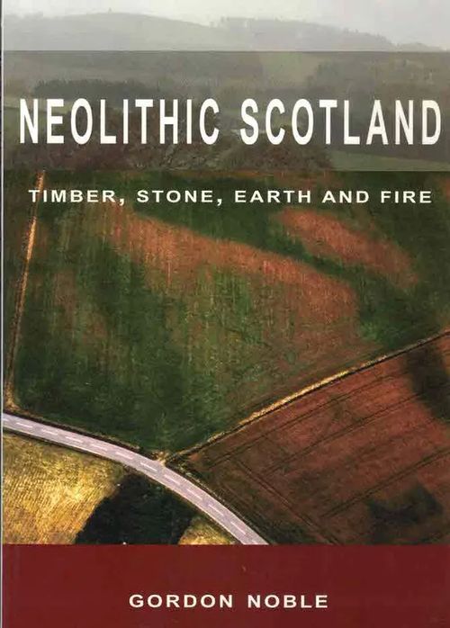 Neolithic Scotland. Timber, Stone, Earth and Fire - Noble Gordon | Finn-Scholar - Tietokirjoja | Osta Antikvaarista - Kirjakauppa verkossa