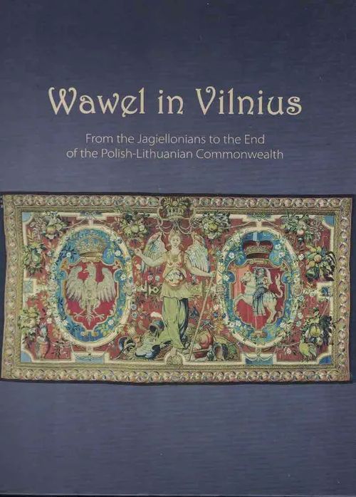 Wawel in Vilnius. From the Jagiellonians to the End of the Polish-Lithuanian Commonwealth. Catalogue of Lithuania´s Millenium Programme´s Exhibition, Vilnius, Museum of Applied Art 2009 | Finn-Scholar - Tietokirjoja | Osta Antikvaarista - Kirjakauppa verkossa