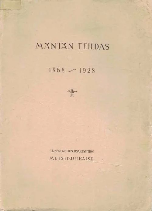 Mäntän tehdas 1868-1928. G.A. Serlachius Osakeyhtiön muistojulkaisu - Norrmén P.H. | Finn-Scholar - Tietokirjoja | Osta Antikvaarista - Kirjakauppa verkossa