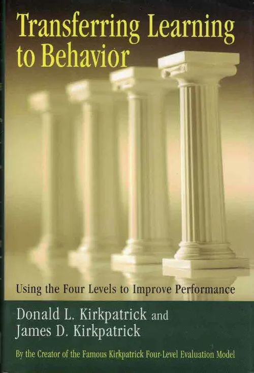 Transferring Learning to Behavior. Using the Four Levels to Improve Performance - Kirkpatrick Donald L. - Kirkpatrick James D. | Finn-Scholar - Tietokirjoja | Osta Antikvaarista - Kirjakauppa verkossa