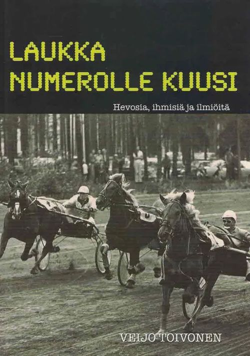 Laukka numerolle kuusi : hevosia, ihmisiä ja ilmiöitä - Toivonen Veijo | Finn-Scholar - Tietokirjoja | Osta Antikvaarista - Kirjakauppa verkossa