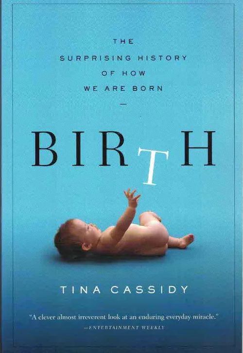 Birth. The Surprising History of How We Are Born - Cassidy Tina | Finn-Scholar - Tietokirjoja | Osta Antikvaarista - Kirjakauppa verkossa