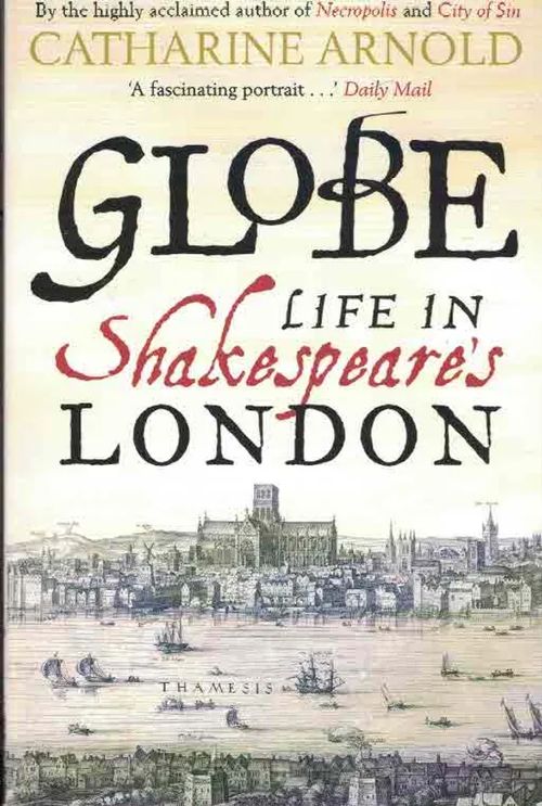 Globe. Life in Shakespeare´s London - Arnold Catharine | Finn-Scholar - Tietokirjoja | Osta Antikvaarista - Kirjakauppa verkossa