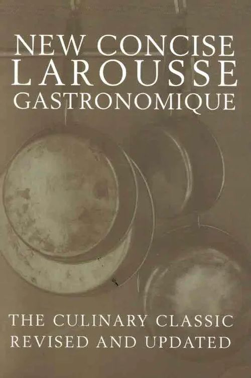 New Concise Larousse Gastronomique. The Culinary Classic Revised and Updated | Finn-Scholar - Tietokirjoja | Osta Antikvaarista - Kirjakauppa verkossa