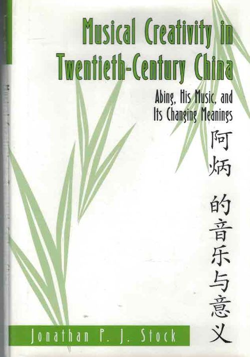 Musical Creativity in Twentieth-Century China. Abing, His Music, and Its Changing Meaning - Stock Jonathan P. J. | Finn-Scholar - Tietokirjoja | Osta Antikvaarista - Kirjakauppa verkossa