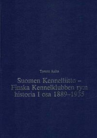 Suomen Kennelliitto - Finska Kennelklubben ry:n historia I osa 1889-1935 -  Aalto Teemu | Finn-Scholar - Tietokirjoja | Osta Antikvaarista -  Kirjakauppa verkossa