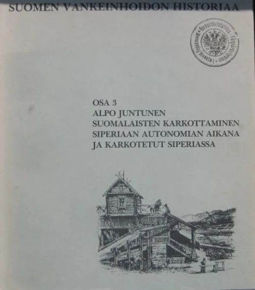 Suomen vankeinhoidon historiaa osa 3 Suomalaisten karkottaminen Siperiaan autonomian aikana ja karkotetut Siperiassa - Juntunen Alpo | Vesan Kirja | Osta Antikvaarista - Kirjakauppa verkossa