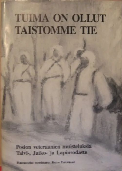 Tuima on ollut taistomme tie Posion veteraanien muisteluksia Talvi-, Jatko- ja Lapinsodasta - Paloniemi Reino toim. | Vesan Kirja | Osta Antikvaarista - Kirjakauppa verkossa