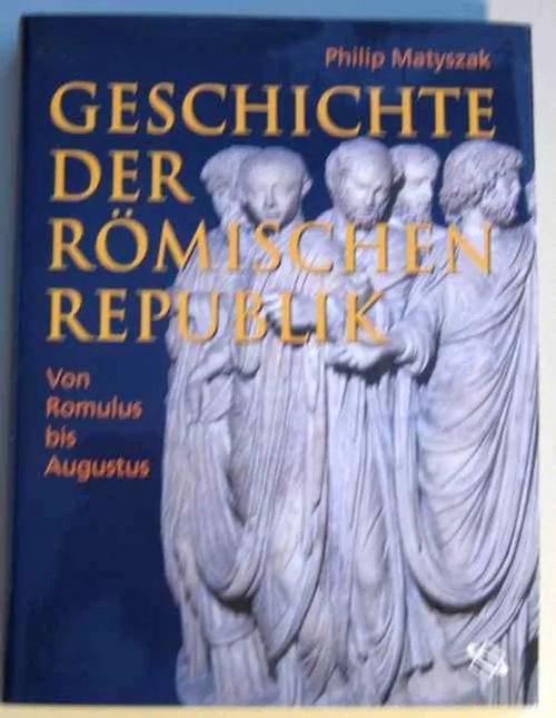 Geschichte der Römischen Republik. Von Romulus bis Augustus - Matyszak Philip | Kustannus Apis | Osta Antikvaarista - Kirjakauppa verkossa