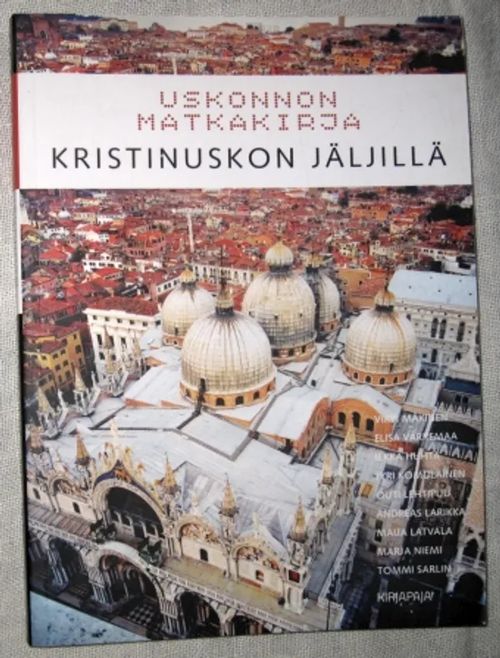 Kristinuskon jäljillä. Uskonnon matkakirja - Outi Lehtipuu, Jyri Komulainen, Ilkka Huhta, Elisa Varkemaa, Virpi Mäkinen, Andreas Larikka, Maija Latvala, Marja Niemi, Tommi Sarlin | Kustannus Apis | Osta Antikvaarista - Kirjakauppa verkossa