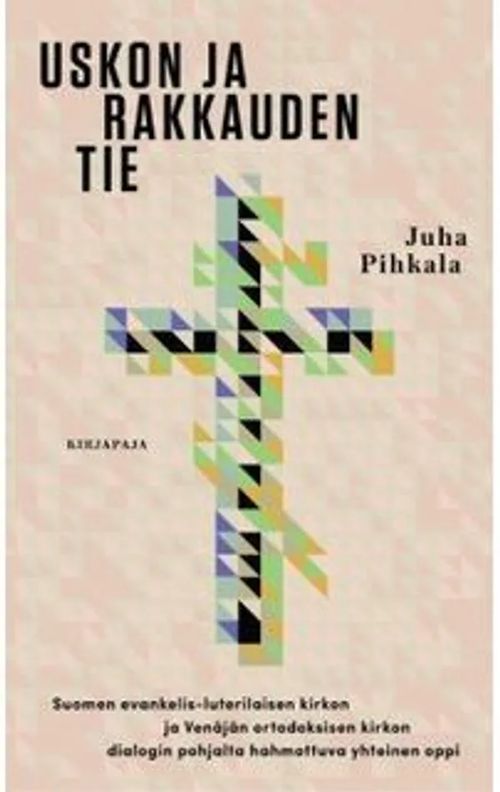 Uskon ja rakkauden tie. Suomen evankelis-luterilaisen kirkon ja Venäjän ortodoksisen kirkon dialogin pohjalta hahmottuva yhtenäinen oppi - Pihkala Juha | Kustannus Apis | Osta Antikvaarista - Kirjakauppa verkossa