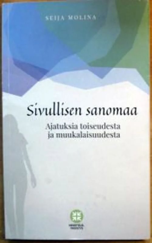 Sivullisen sanomaa. Ajatuksia toiseudesta ja muukalaisuudesta - Molina Seija | Kustannus Apis | Osta Antikvaarista - Kirjakauppa verkossa