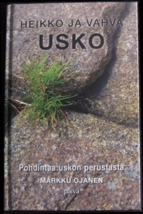 Heikko ja vahva usko. Pohdintaa uskon perustasta - Ojanen Markus | Kustannus Apis | Osta Antikvaarista - Kirjakauppa verkossa