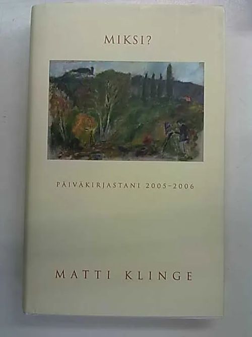 Miksi? - Päiväkirjastani 2005-2006 - Klinge Matti | Antikvaarinen Kirjakauppa Tessi | Osta Antikvaarista - Kirjakauppa verkossa