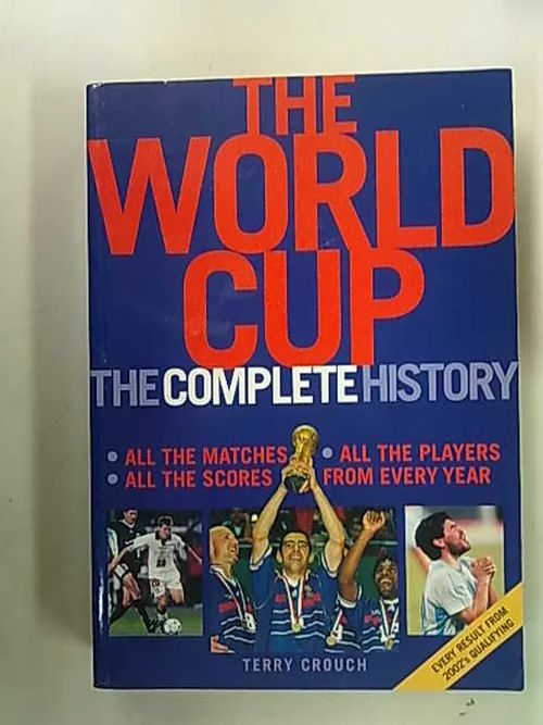 The World Cup - The Compele History - All the Matches, All the Players, All the Scores, From Every Year - Crouch Terry | Antikvaarinen Kirjakauppa Tessi | Osta Antikvaarista - Kirjakauppa verkossa