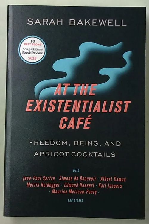 At the Existantialist Cafe - Freedom, Being, and Apricot Cocktails - Bakewell Sarah | Antikvaarinen Kirjakauppa Tessi | Osta Antikvaarista - Kirjakauppa verkossa