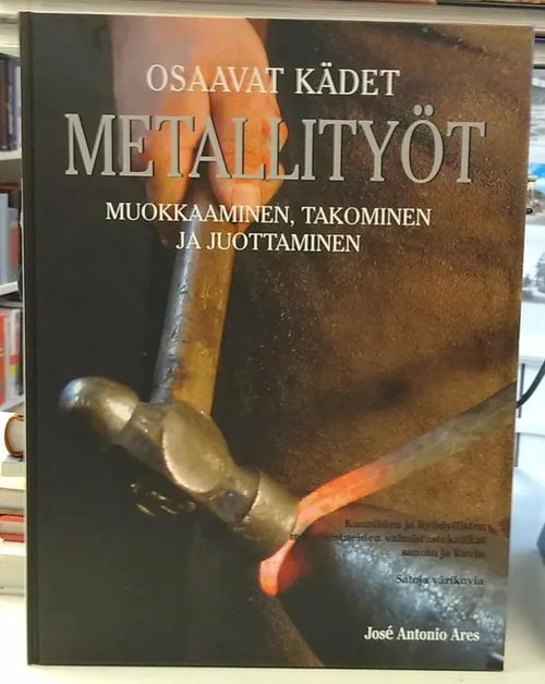 Osaavat kädet - Metallityöt - Muokkaaminen, takominen ja juottaminen - Antonio Ares Jose | Antikvaarinen Kirjakauppa Tessi | Osta Antikvaarista - Kirjakauppa verkossa