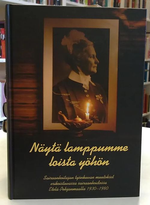 Näytä lamppumme loisto yöhön - Sairaanhoitajan työnkuvan muutokset erikoistuvassa sairaanhoidossa Etelä-Pohjanmaalla 1930-1980 | Antikvaarinen Kirjakauppa Tessi | Osta Antikvaarista - Kirjakauppa verkossa