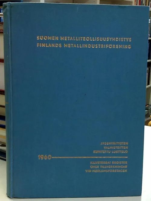 Suomen metalliteollisuusyhdistys 1960 Finlands metallindustriförening 1960 - Jäsenyritysten valmisteitten kuvitettu luettelo - Illustrerat register över tillverkningar vid medlemsföretagen | Antikvaarinen Kirjakauppa Tessi | Osta Antikvaarista - Kirjakauppa verkossa