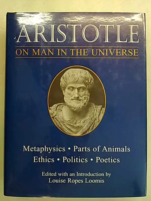 Aristotle - On Man in the Universe. Metaphysics - Parts of Animals - Ethics - Politics - Poetics. - (ed) Aristotle Loomis Louise Ropes | Antikvaarinen Kirjakauppa Tessi | Osta Antikvaarista - Kirjakauppa verkossa