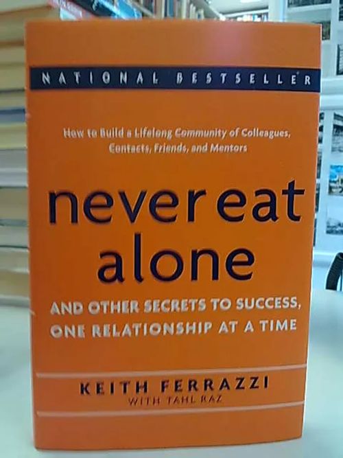 Never eat alone and other secrets to success - one relationship at a time - Ferrazzi Keith Ferrazzi | Antikvaarinen Kirjakauppa Tessi | Osta Antikvaarista - Kirjakauppa verkossa