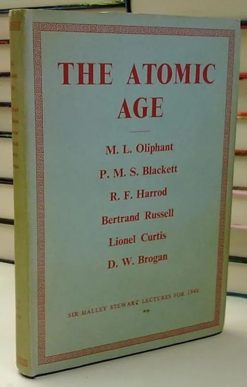 The Atomic Age - Sir Halley Stewart Lectures for 1948 - Oliphant M.L., Blackett P.M.S., Harrod R.F., Russell Bertrand, Curtis Lionel, Brogan D.W. | Antikvaarinen Kirjakauppa Tessi | Osta Antikvaarista - Kirjakauppa verkossa