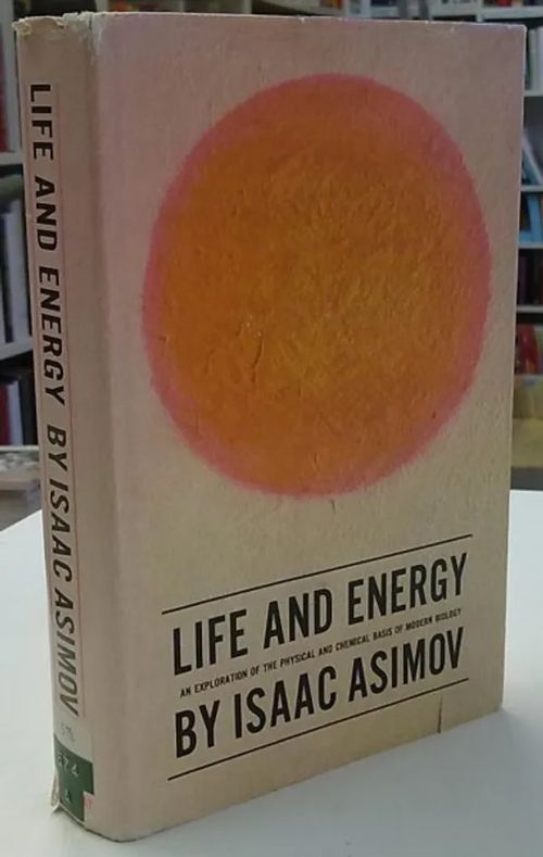 Life and Energy - An Exploration of the Physical And Chemical Basis of Modern Biology - Asimov Isaac | Antikvaarinen Kirjakauppa Tessi | Osta Antikvaarista - Kirjakauppa verkossa