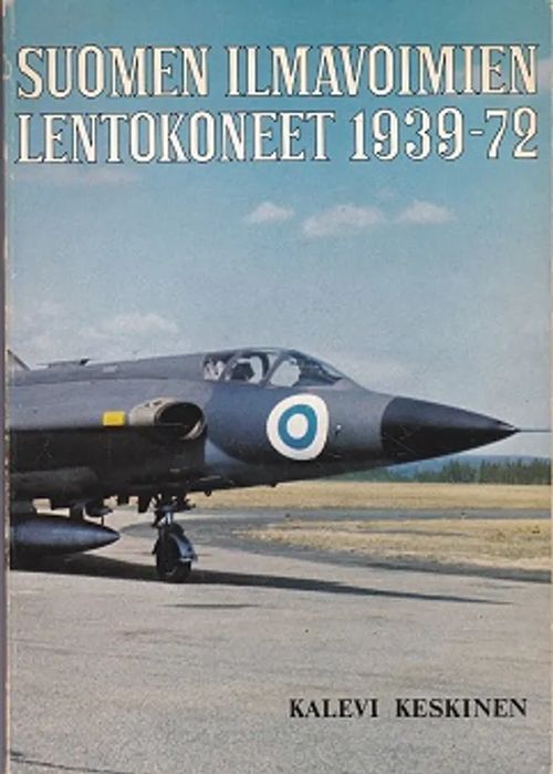 Suomen ilmavoimien lentokoneet 1939 - 1972 - Keskinen Kalevi - Niska Klaus - Stenman Kari | Kirja-Kissa Oy | Osta Antikvaarista - Kirjakauppa verkossa