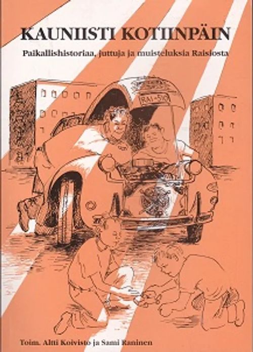 Kauniisti kotiinpäin - Paikallishistoriaa, juttuja ja muisteluksia Raisiosta - Koivisto Altti ja Raninen Sami toim. | Kirja-Kissa Oy | Osta Antikvaarista - Kirjakauppa verkossa