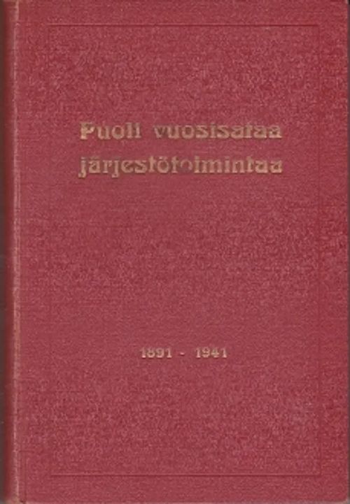 Puoli vuosisataa järjestötoimintaa 1891-1941 - Kertomus Suomen muurarien liiton osasto N:o 1:n 50-vuotisesta toiminnasta - Härmä Erkki | Kirja-Kissa Oy | Osta Antikvaarista - Kirjakauppa verkossa