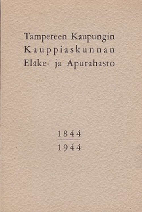 Tampereen Kaupungin Kauppiaskunnan Eläke- ja Apurahasto 1844-1944 - 100-vuotiskertomus - Kaukovalta K.V. | Kirja-Kissa Oy | Osta Antikvaarista - Kirjakauppa verkossa