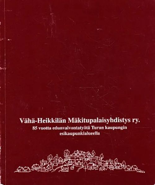 Vähä-Heikkilän Mäkitupalaisyhdistys  - 85 vuotta edunvalvontatyötä Turun  kaupungin esikaupunkialueella - Grönros Jarmo | Kirja-Kissa Oy