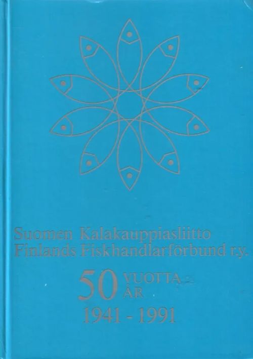 Suomen Kalakauppiasliitto, Finlands Fiskhandlarförbund . 50 vuotta  1941-1991 - Toim. | Jyväskylän Vanha Antikvariaatti | Osta