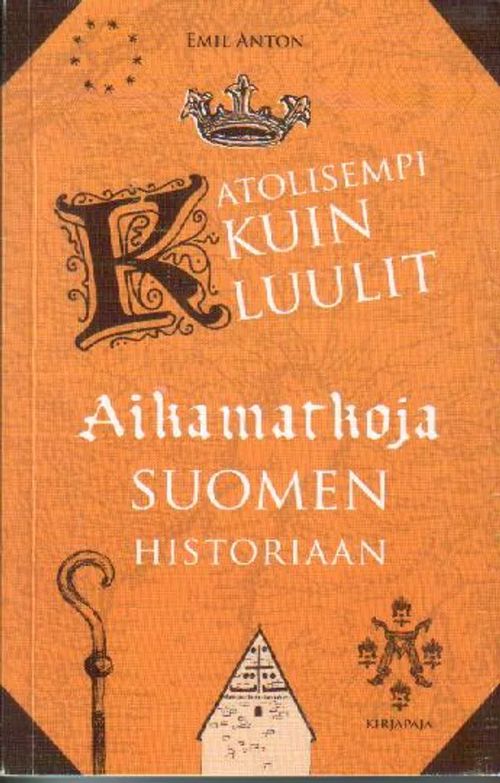 Katolisempi kuin luulit, Aikamatkoja Suomen historiaan - Anton Emil | Jyväskylän Vanha Antikvariaatti | Osta Antikvaarista - Kirjakauppa verkossa