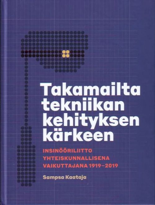 Takamailta tekniikan kehityksen kärkeen, Insinööriliitto yhteiskunnallisena vaikuttajana 1919-2019 - Kaataja Sampsa | Jyväskylän Vanha Antikvariaatti | Osta Antikvaarista - Kirjakauppa verkossa