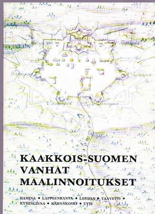 Kaakkois-Suomen vanhat maalinnoitukset : Hamina - Lappeenranta - Loviisa -  Taavetti - Kyminlinna - Kärnäkoski - Utti | Antikvariaatti Punaparta | Osta