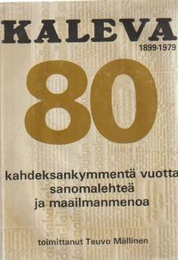 Tuotekuva Kaleva 1899-1979 : 80 vuotta sanomalehteä ja maailmanmenoa