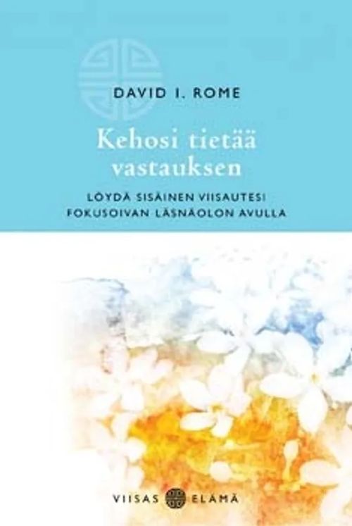 Kehosi tietää vastauksen - Löydä sisäinen viisautesi fokusoivan läsnäolon avulla - Rome David I. | Antikvariaatti Taide ja kirja | Osta Antikvaarista - Kirjakauppa verkossa