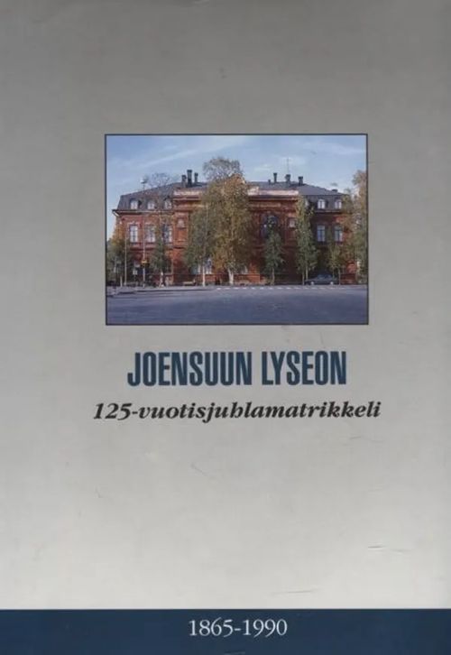 Joensuun lyseo 1865-1990 - 125-vuotisjuhlajulkaisu | Antikvariaatti Taide ja kirja | Osta Antikvaarista - Kirjakauppa verkossa