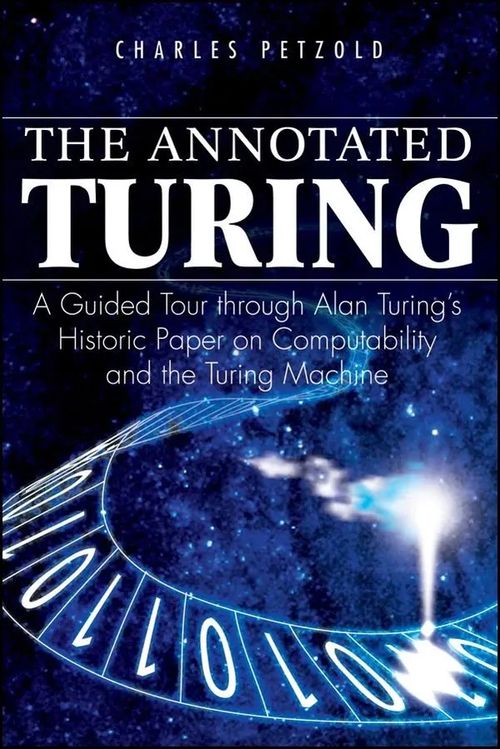 The Annotated Turing - A Guided Tour through Alan Turing's Historic Paper - Petzold Charles | Antikvariaatti Taide ja kirja | Osta Antikvaarista - Kirjakauppa verkossa