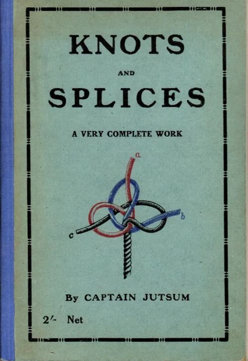 Knots and Splices - A Very Complete Work - Captain Jutsum | Antikvariaatti Taide ja kirja | Osta Antikvaarista - Kirjakauppa verkossa