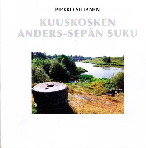 Kuuskosken Anders-Sepän suku - Tutkimus esi- ja jälkipolvista - Siltanen Pirkko | Antikvariaatti Taide ja kirja | Osta Antikvaarista - Kirjakauppa verkossa