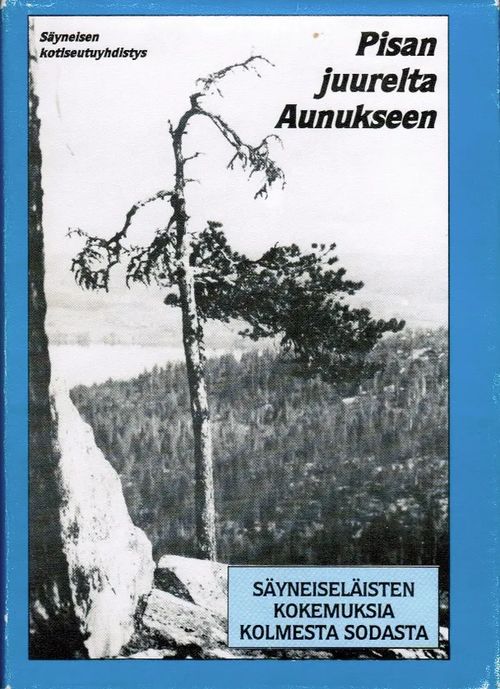 Pisan juurelta Aunukseen - Säyneiseläisten kokemuksia kolmesta sodasta | Antikvariaatti Taide ja kirja | Osta Antikvaarista - Kirjakauppa verkossa